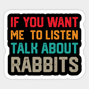 FUNNY IF YOU WANT ME TO LISTEN TALK ABOUT RABBITS Sticker